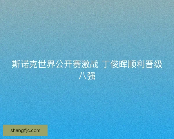 斯诺克世界公开赛激战 丁俊晖顺利晋级八强