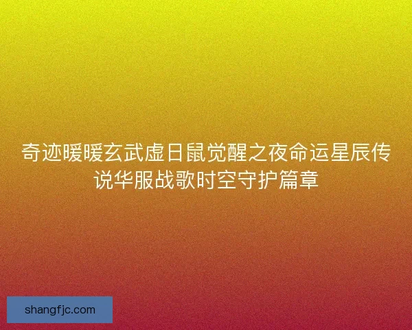 奇迹暖暖玄武虚日鼠觉醒之夜命运星辰传说华服战歌时空守护篇章